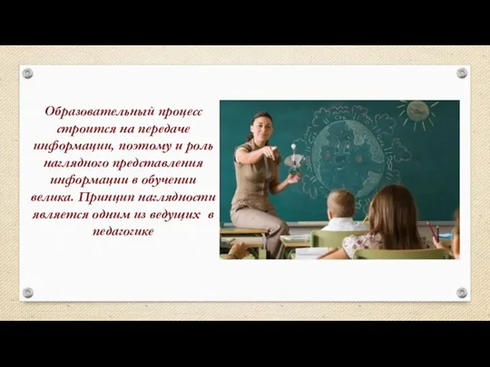 Образовательный процесс строится на передаче информации, поэтому и роль наглядного представления информации