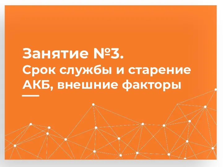 Занятие №3. Срок службы и старение АКБ, внешние факторы