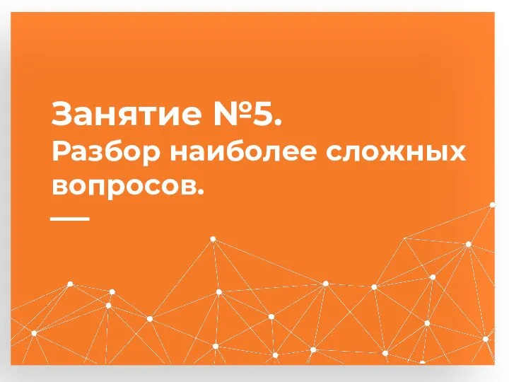 Занятие №5. Разбор наиболее сложных вопросов.