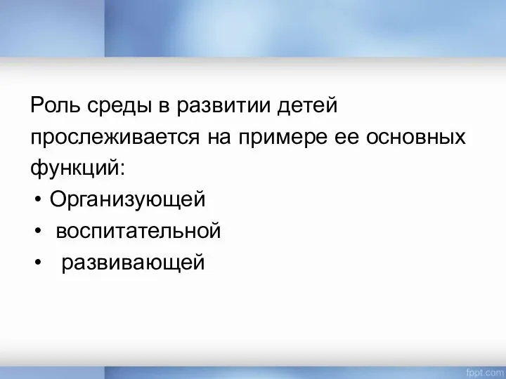 Роль среды в развитии детей прослеживается на примере ее основных функций: Организующей воспитательной развивающей