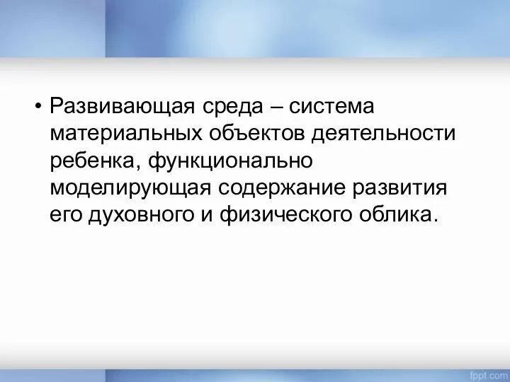 Развивающая среда – система материальных объектов деятельности ребенка, функционально моделирующая содержание развития