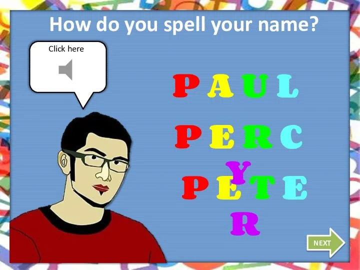 How do you spell your name? NEXT P A U L P