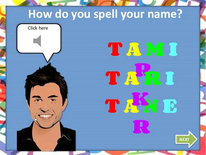 How do you spell your name? NEXT T A M I R