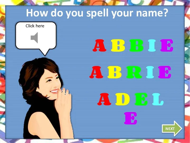 Click here How do you spell your name? NEXT A B B
