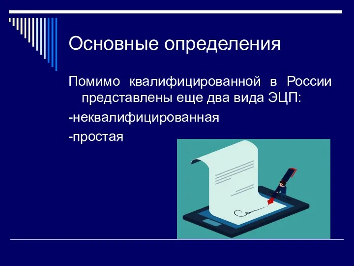 Основные определения Помимо квалифицированной в России представлены еще два вида ЭЦП: -неквалифицированная -простая