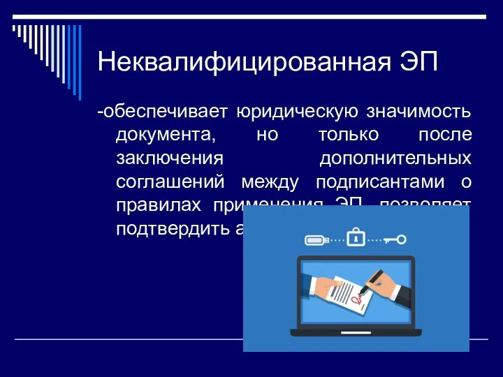 Неквалифицированная ЭП -обеспечивает юридическую значимость документа, но только после заключения дополнительных соглашений