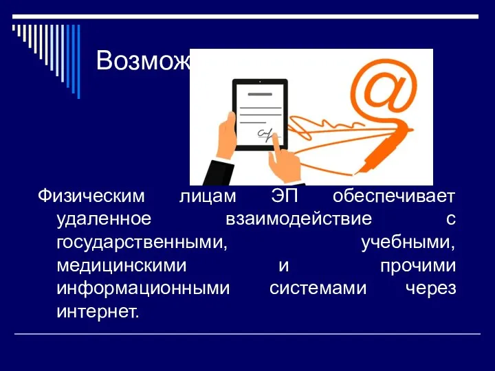 Возможности ЭП Физическим лицам ЭП обеспечивает удаленное взаимодействие с государственными, учебными, медицинскими