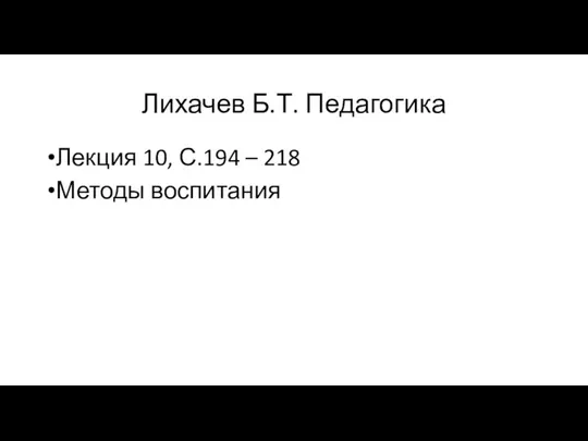 Лихачев Б.Т. Педагогика Лекция 10, С.194 – 218 Методы воспитания