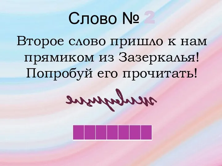 Слово № 2 Второе слово пришло к нам прямиком из Зазеркалья! Попробуй его прочитать!