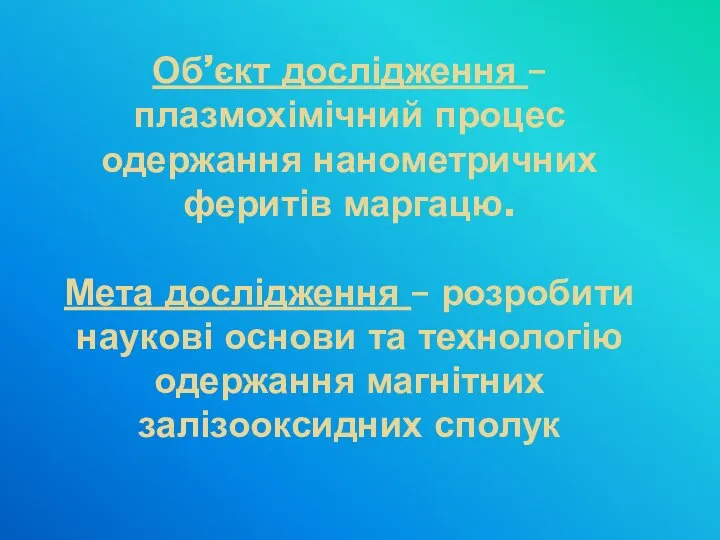 Об’єкт дослідження – плазмохімічний процес одержання нанометричних феритів маргацю. Мета дослідження –