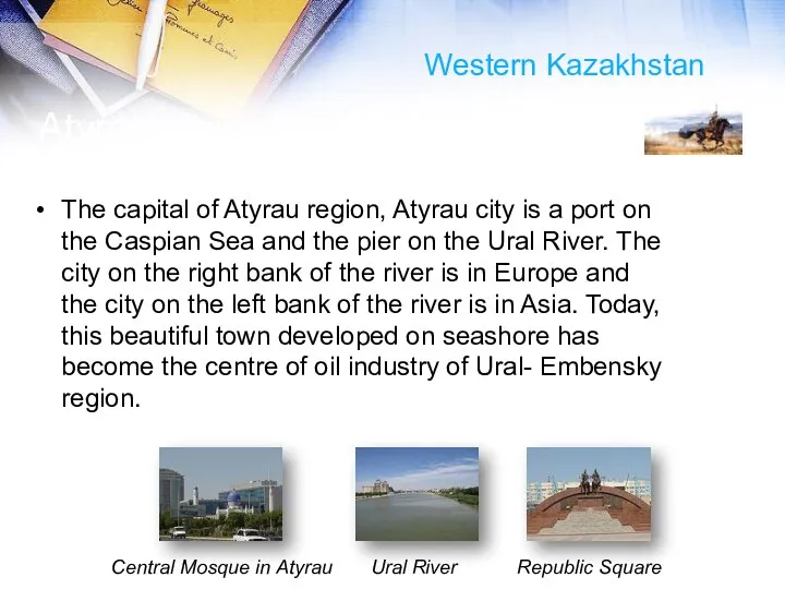 Atyrau city The capital of Atyrau region, Atyrau city is a port