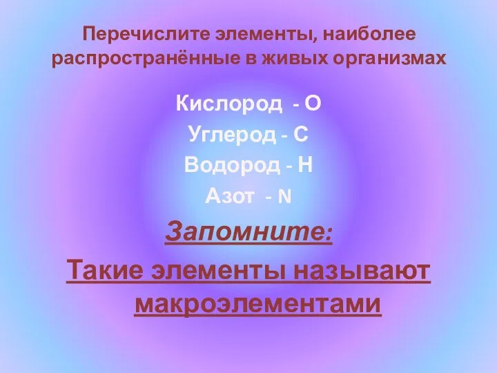 Перечислите элементы, наиболее распространённые в живых организмах Кислород - О Углерод -