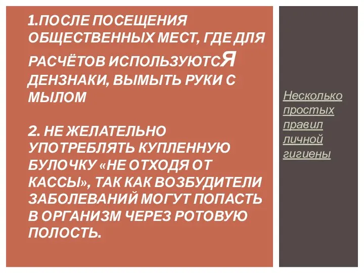 Несколько простых правил личной гигиены 1.ПОСЛЕ ПОСЕЩЕНИЯ ОБЩЕСТВЕННЫХ МЕСТ, ГДЕ ДЛЯ РАСЧЁТОВ