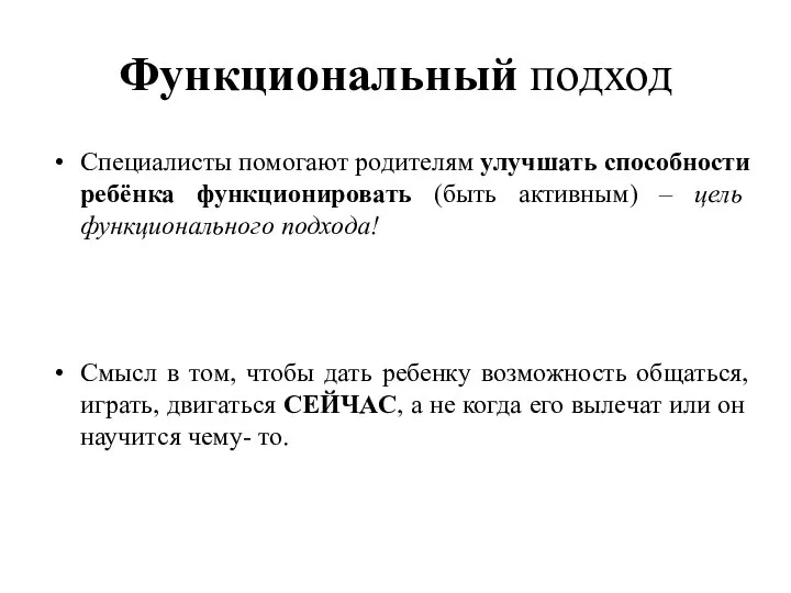 Функциональный подход Специалисты помогают родителям улучшать способности ребёнка функционировать (быть активным) –