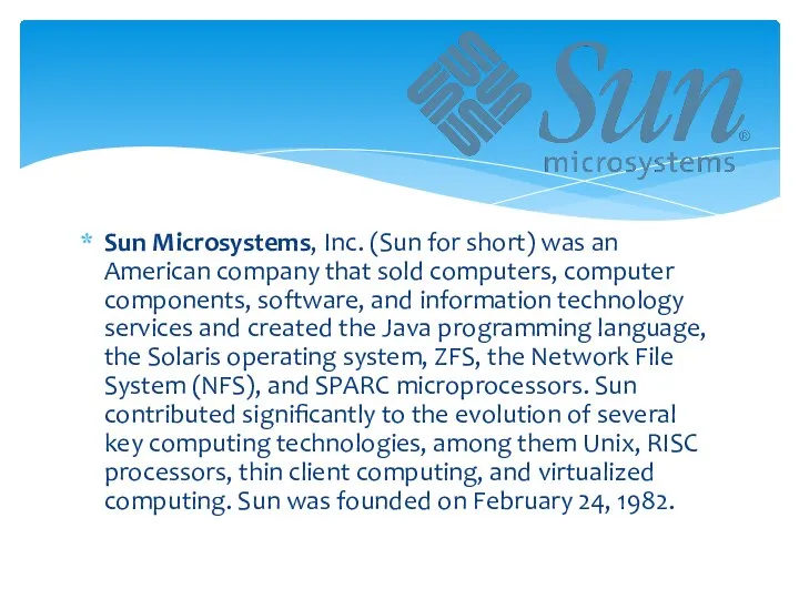 Sun Microsystems, Inc. (Sun for short) was an American company that sold