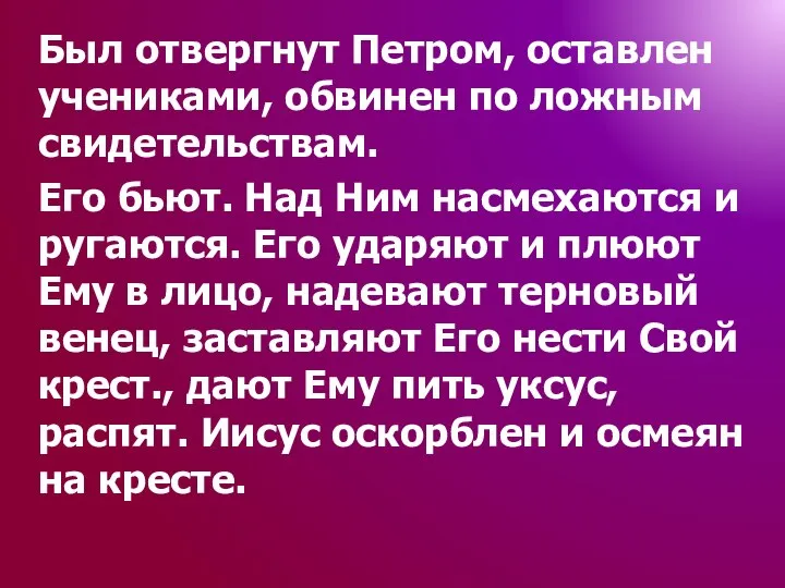 Был отвергнут Петром, оставлен учениками, обвинен по ложным свидетельствам. Его бьют. Над