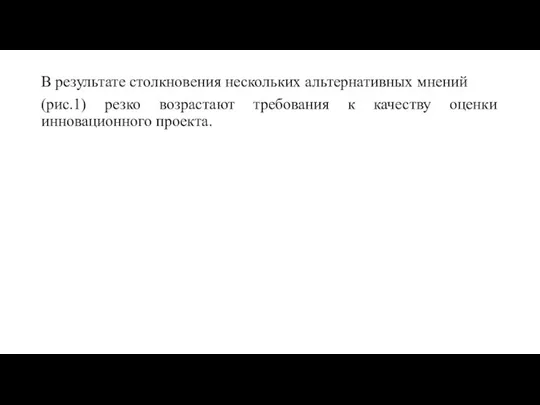 В результате столкновения нескольких альтернативных мнений (рис.1) резко возрастают требования к качеству оценки инновационного проекта.