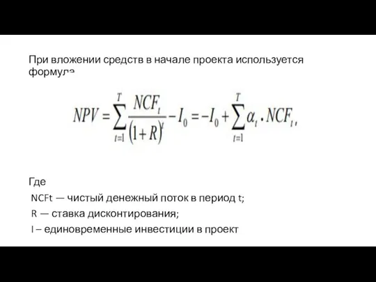 При вложении средств в начале проекта используется формула Где NCFt — чистый