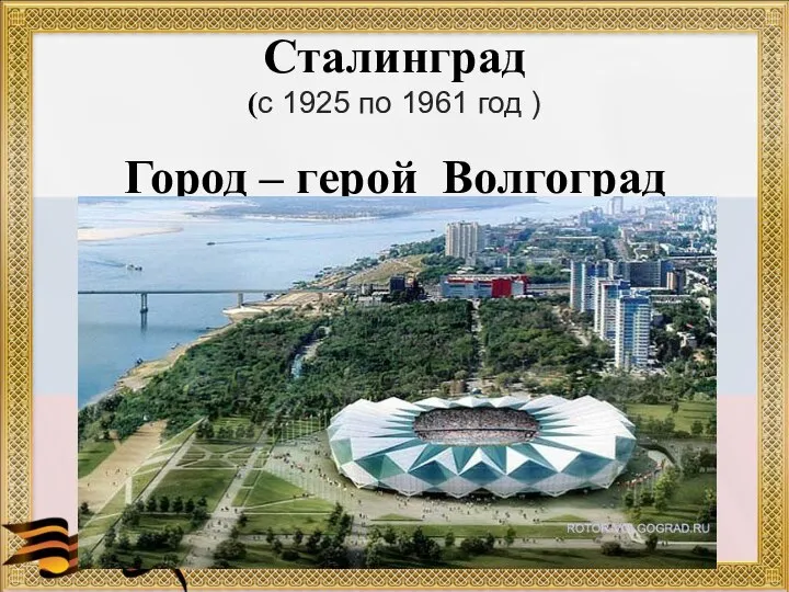 Сталинград (с 1925 по 1961 год ) Город – герой Волгоград