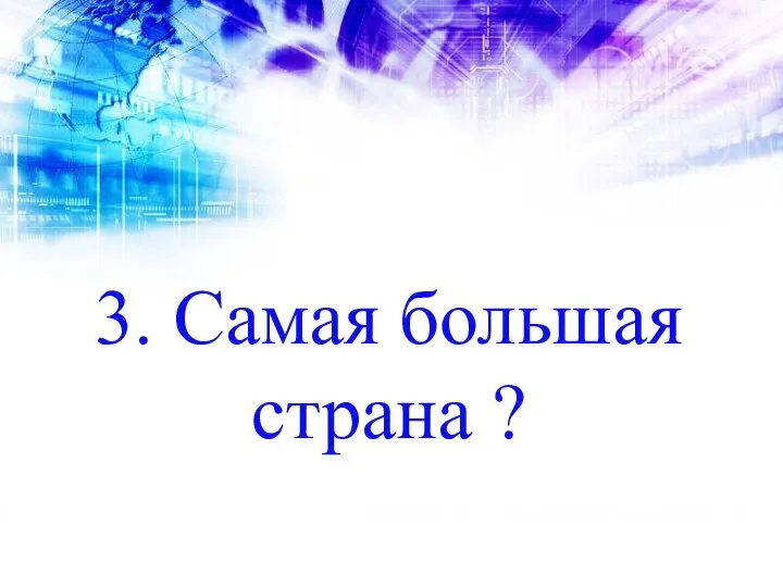 3. Самая большая страна ?