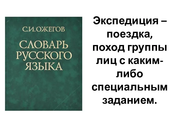 Экспедиция – поездка, поход группы лиц с каким-либо специальным заданием.