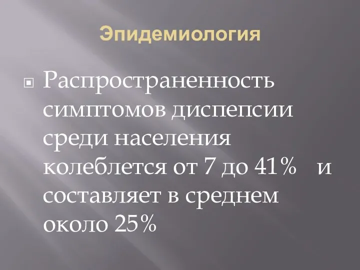 Эпидемиология Распространенность симптомов диспепсии среди населения колеблется от 7 до 41% и