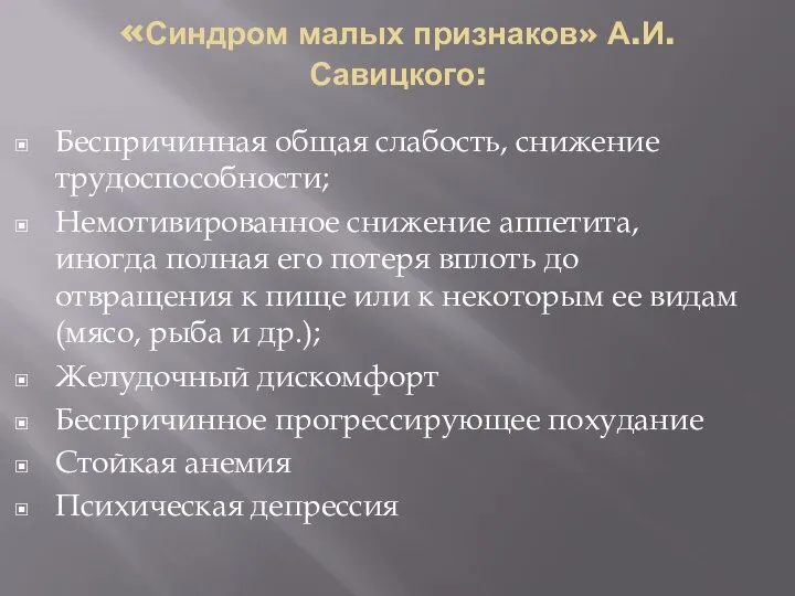 «Синдром малых признаков» А.И.Савицкого: Беспричинная общая слабость, снижение трудоспособности; Немотивированное снижение аппетита,