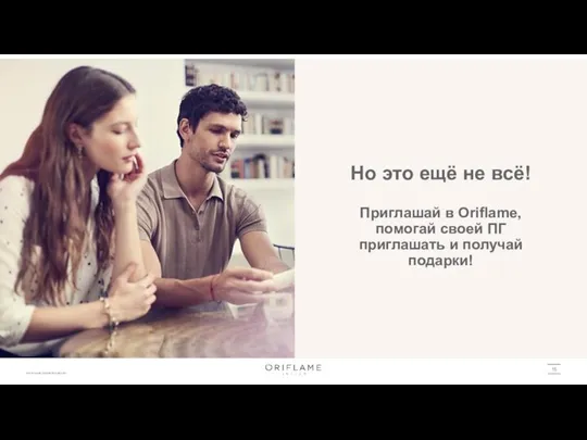 15 Но это ещё не всё! Приглашай в Oriflame, помогай своей ПГ приглашать и получай подарки!