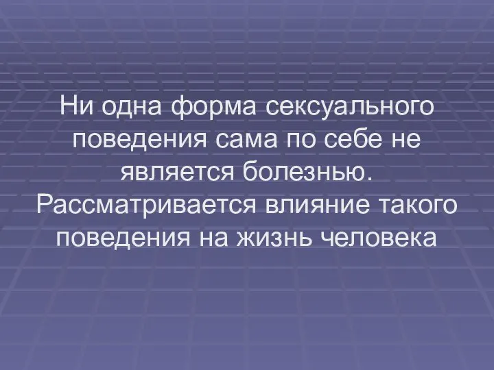 Ни одна форма сексуального поведения сама по себе не является болезнью. Рассматривается