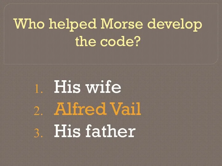 Who helped Morse develop the code? His wife Alfred Vail His father