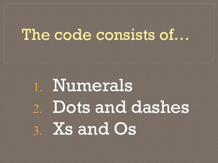 The code consists of… Numerals Dots and dashes Xs and Os