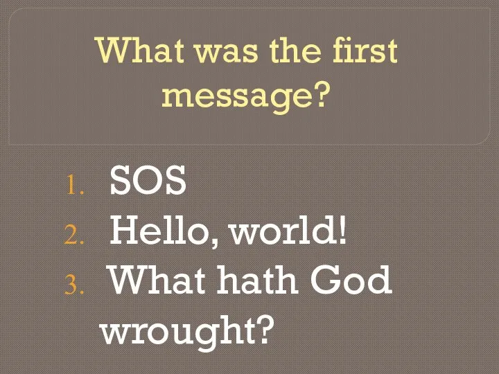 What was the first message? SOS Hello, world! What hath God wrought?