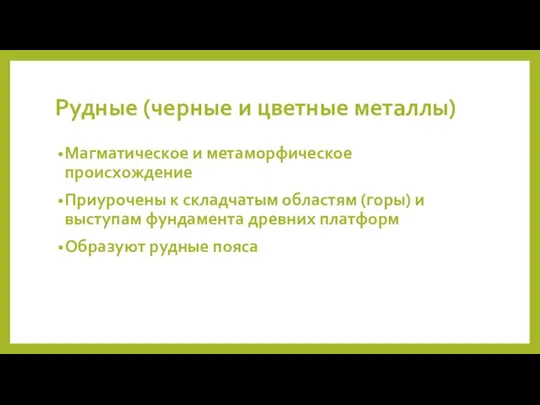 Рудные (черные и цветные металлы) Магматическое и метаморфическое происхождение Приурочены к складчатым