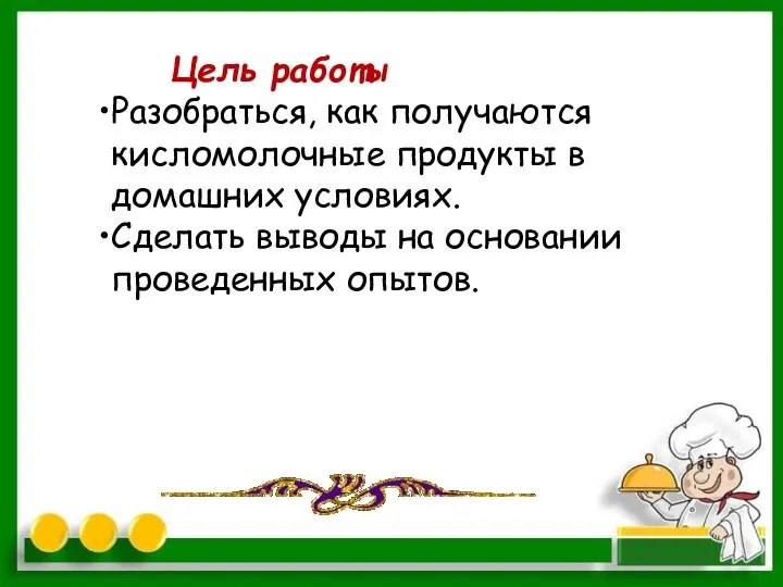 Цель работы Разобраться, как получаются кисломолочные продукты в домашних условиях. Сделать выводы на основании проведенных опытов.