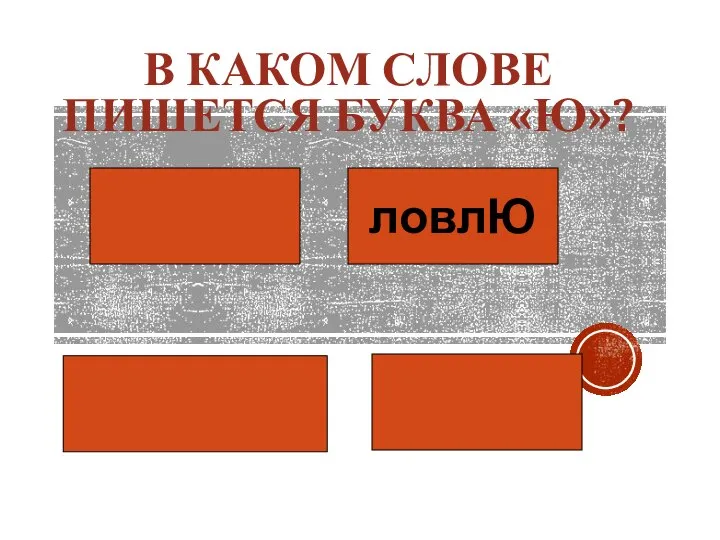 В КАКОМ СЛОВЕ ПИШЕТСЯ БУКВА «Ю»? ловлЮ