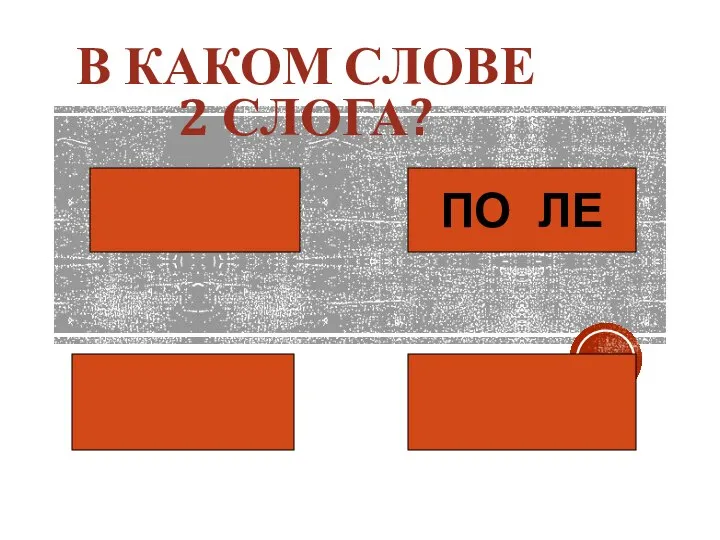 В КАКОМ СЛОВЕ 2 СЛОГА? ПО ЛЕ