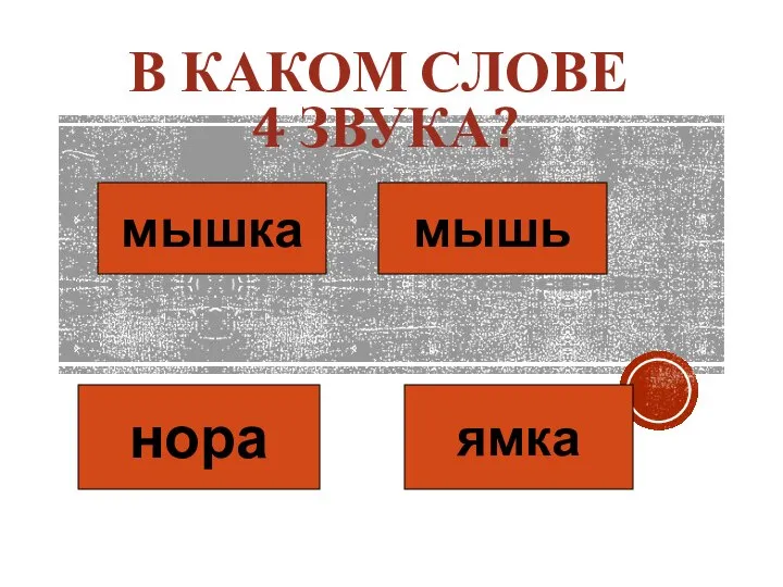 В КАКОМ СЛОВЕ 4 ЗВУКА? мышка мышь нора ямка