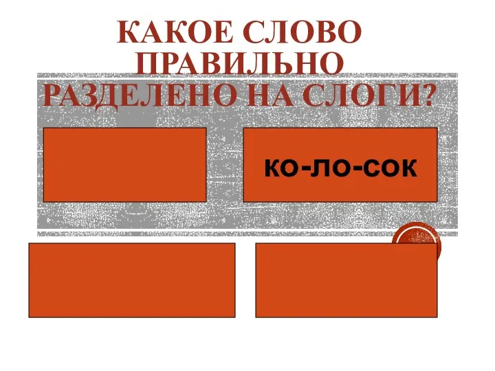 КАКОЕ СЛОВО ПРАВИЛЬНО РАЗДЕЛЕНО НА СЛОГИ? ко-ло-сок