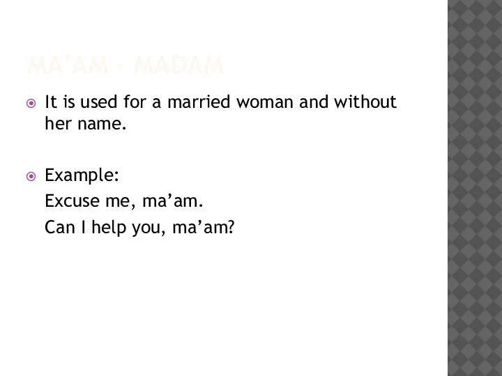 MA’AM - MADAM It is used for a married woman and without