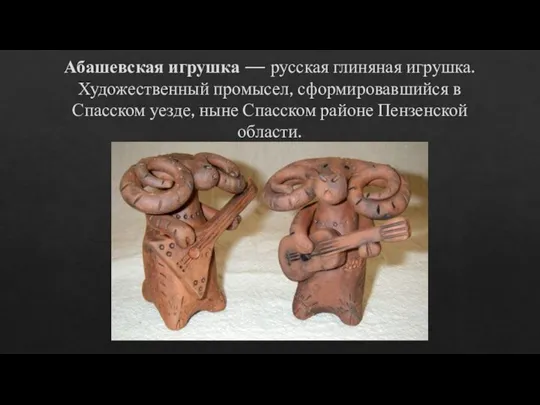 Абашевская игрушка — русская глиняная игрушка. Художественный промысел, сформировавшийся в Спасском уезде,