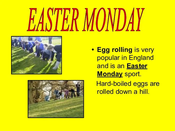 Egg rolling is very popular in England and is an Easter Monday