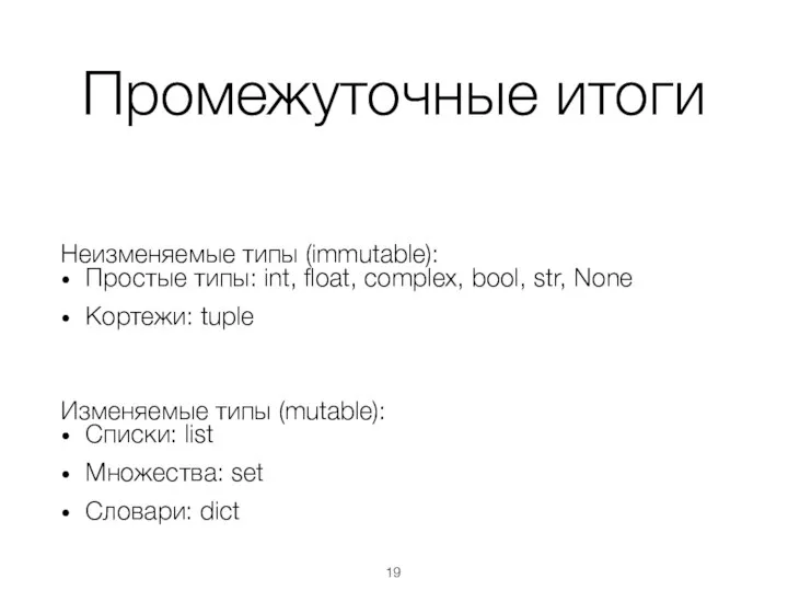 Промежуточные итоги Неизменяемые типы (immutable): Простые типы: int, float, complex, bool, str,