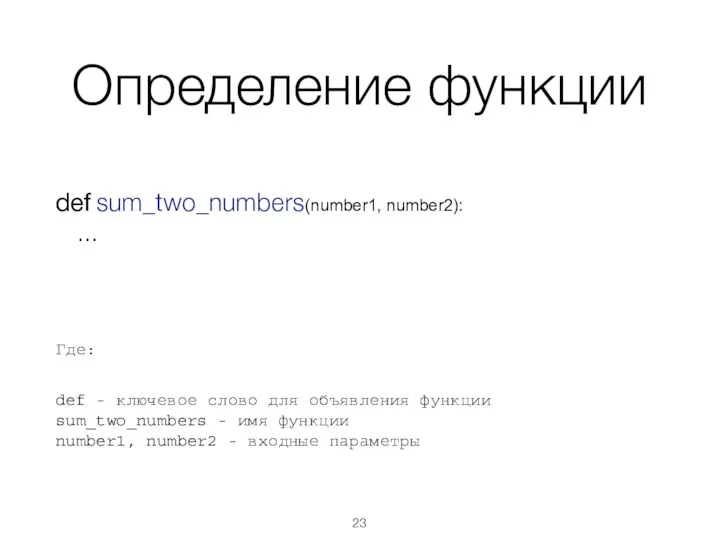 Определение функции def sum_two_numbers(number1, number2): ... Где: def - ключевое слово для