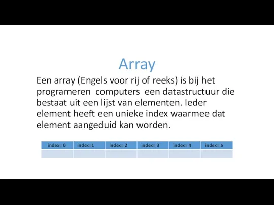 Array Een array (Engels voor rij of reeks) is bij het programeren