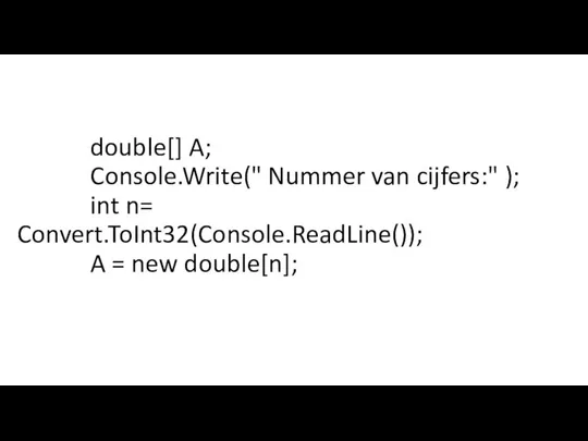 double[] A; Console.Write(" Nummer van cijfers:" ); int n= Convert.ToInt32(Console.ReadLine()); A = new double[n];