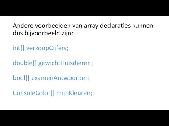 Andere voorbeelden van array declaraties kunnen dus bijvoorbeeld zijn: int[] verkoopCijfers; double[]