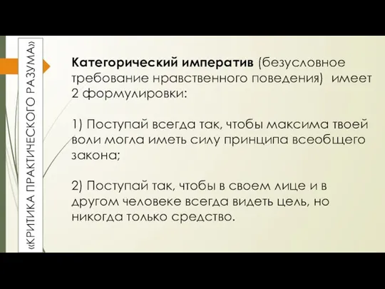 «КРИТИКА ПРАКТИЧЕСКОГО РАЗУМА» Категорический императив (безусловное требование нравственного поведения) имеет 2 формулировки: