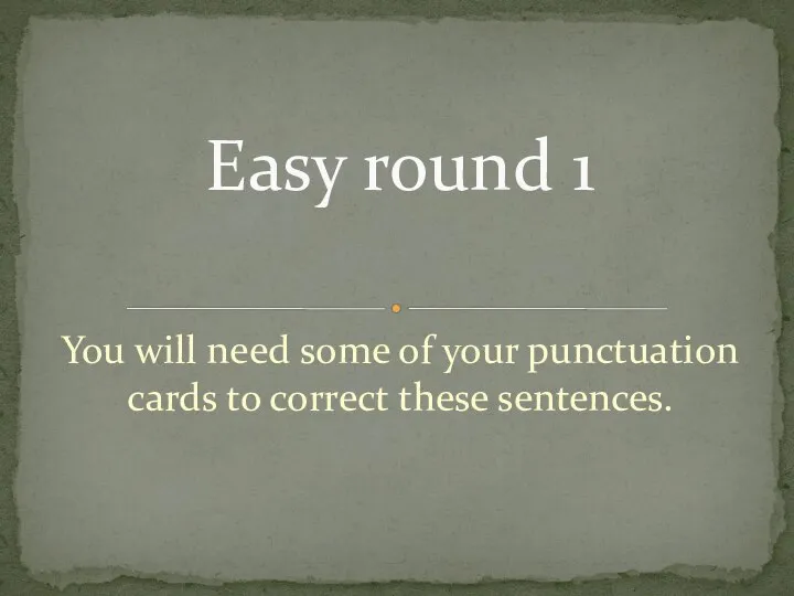 You will need some of your punctuation cards to correct these sentences. Easy round 1