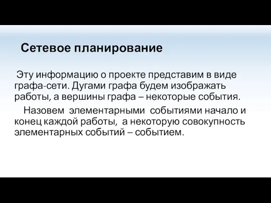 Сетевое планирование Эту информацию о проекте представим в виде графа-сети. Дугами графа