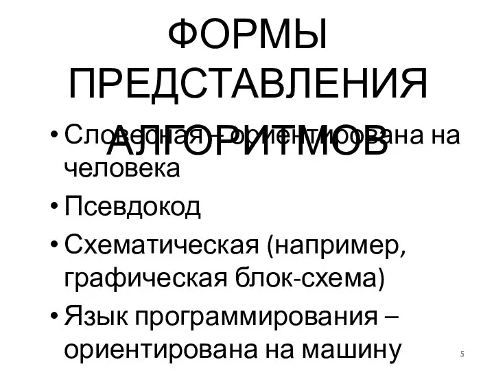 ФОРМЫ ПРЕДСТАВЛЕНИЯ АЛГОРИТМОВ Словесная – ориентирована на человека Псевдокод Схематическая (например, графическая